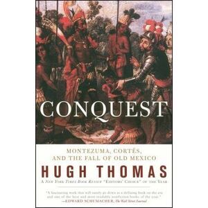 Conquest: Cortes, Montezuma, and the Fall of Old Mexico -- Hugh Thomas